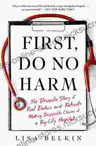 First Do No Harm: The Dramatic Story Of Real Doctors And Patients Making Impossible Choices At A Big City Hospital