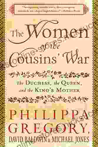 The Women Of The Cousins War: The Duchess The Queen And The King S Mother