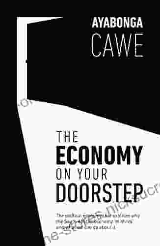 The Economy On Your Doorstep: The political economy that explains why the South African economy misfires and what we can do about it