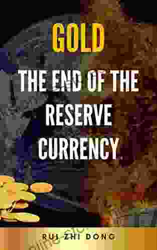 Gold: The End Of The Reserve Currency: Protecting Your Wealth In The Upcoming Great Economic Reset