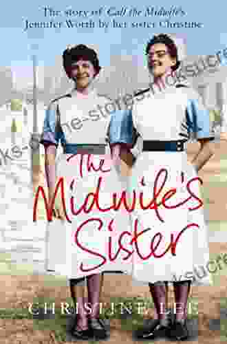 The Midwife s Sister: The Story of Call The Midwife s Jennifer Worth by her sister Christine