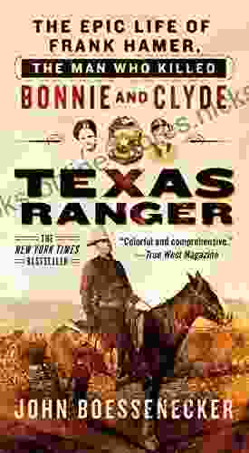 Texas Ranger: The Epic Life Of Frank Hamer The Man Who Killed Bonnie And Clyde