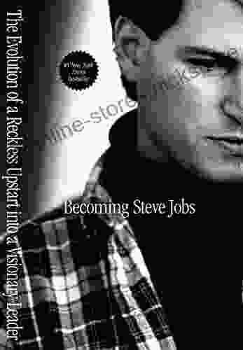 Becoming Steve Jobs: The Evolution Of A Reckless Upstart Into A Visionary Leader