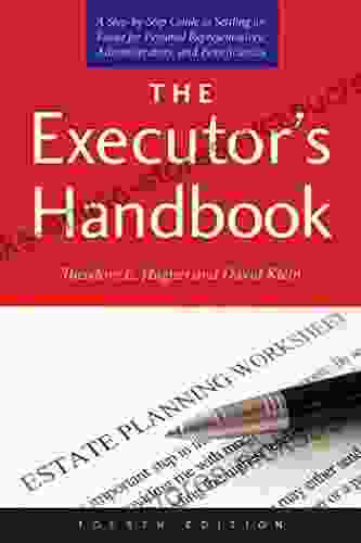 The Executor s Handbook: A Step by Step Guide to Settling an Estate for Personal Representatives Administrators and Beneficiaries Fourth Edition