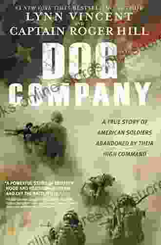 Dog Company: A True Story Of American Soldiers Abandoned By Their High Command