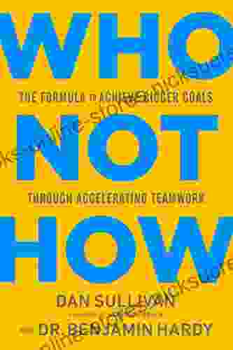 Who Not How: The Formula To Achieve Bigger Goals Through Accelerating Teamwork