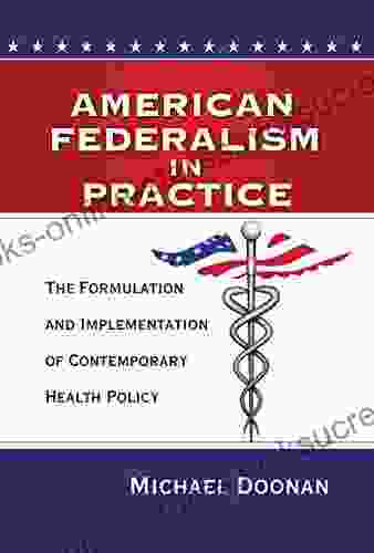 American Federalism In Practice: The Formulation And Implementation Of Contemporary Health Policy