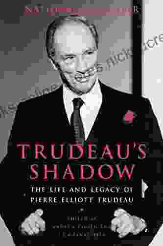 Trudeau S Shadow: The Life And Legacy Of Pierre Elliott Trudeau