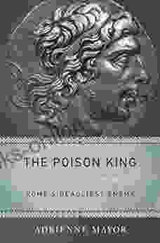 The Poison King: The Life And Legend Of Mithradates Rome S Deadliest Enemy