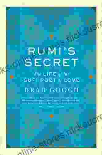 Rumi s Secret: The Life of the Sufi Poet of Love