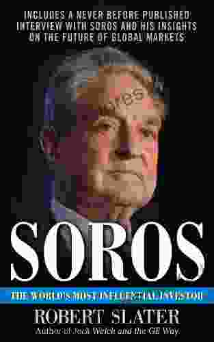 Soros: The Life Ideas and Impact of the World s Most Influential Investor