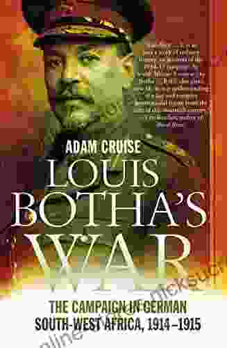 Louis Botha S War: The Campaign In German South West Africa 1914 1915