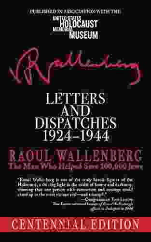 Letters and Dispatches 1924 1944: The Man Who Saved Over 100 000 Jews Centennial Edition