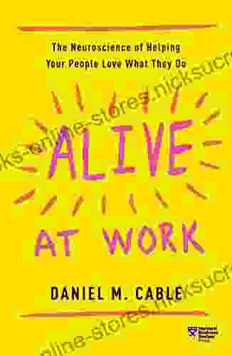 Alive at Work: The Neuroscience of Helping Your People Love What They Do