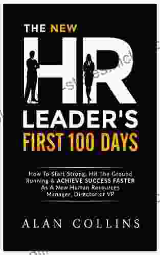 The New HR Leader S First 100 Days: How To Start Strong Hit The Ground Running ACHIEVE SUCCESS FASTER As A New Human Resources Manager Director Or VP