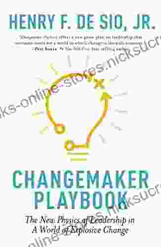 Changemaker Playbook: The New Physics Of Leadership In A World Of Explosive Change