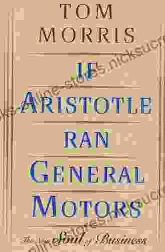 If Aristotle Ran General Motors: The New Soul of Business