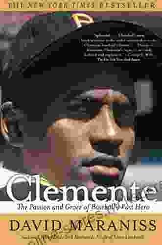 Clemente: The Passion And Grace Of Baseball S Last Hero