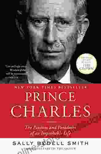 Prince Charles: The Passions And Paradoxes Of An Improbable Life