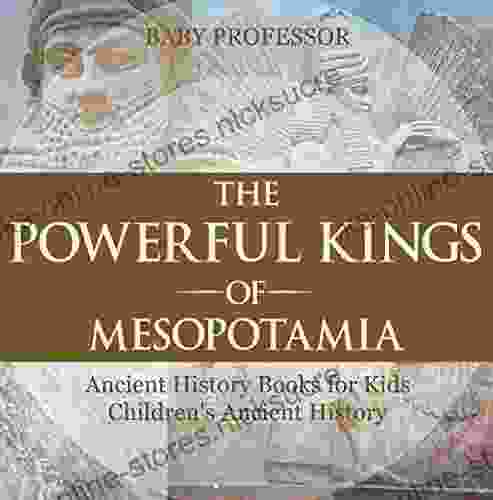 The Powerful Kings of Mesopotamia Ancient History for Kids Children s Ancient History