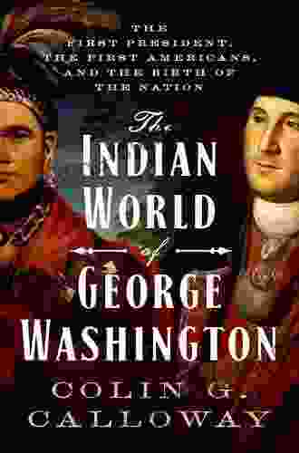 The Indian World of George Washington: The First President the First Americans and the Birth of the Nation