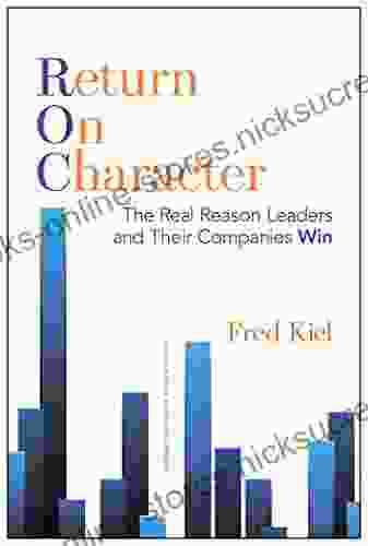 Return On Character: The Real Reason Leaders And Their Companies Win