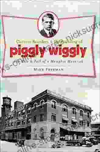 Clarence Saunders the Founding of Piggly Wiggly: The Rise Fall of a Memphis Maverick (Landmarks)