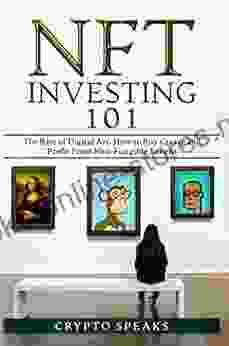 NFT Investing 101: The Rise of Digital Art How to Buy Create and Profit From Non Fungible Tokens