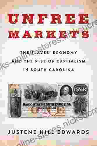 Unfree Markets: The Slaves Economy and the Rise of Capitalism in South Carolina (Columbia Studies in the History of U S Capitalism)