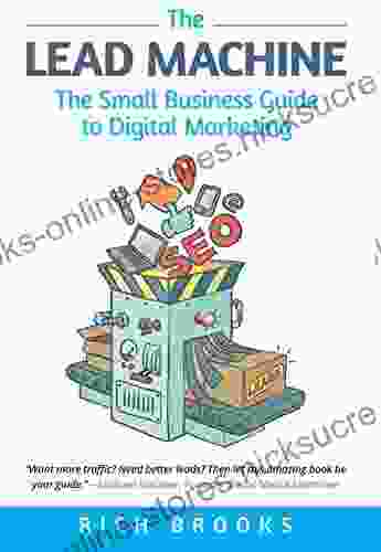 The Lead Machine: The Small Business Guide To Digital Marketing: Everything Entrepreneurs Need To Know About SEO Social Media Email Marketing And Generating Leads Online