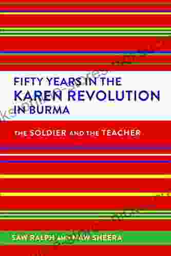 Fifty Years In The Karen Revolution In Burma: The Soldier And The Teacher