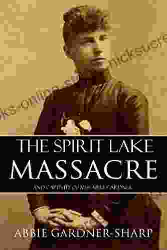 The Spirit Lake Massacre and the Captivity of Abbie Gardner (Expanded Annotated)