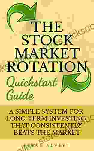 The Stock Market Rotation Quickstart Guide: A Simple System for Long Term Investing That Consistently Beats the Market