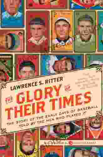 The Glory Of Their Times: The Story Of The Early Days Of Baseball Told By The Men Who Played It (Harper Perennial Modern Classics)