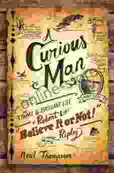 A Curious Man: The Strange And Brilliant Life Of Robert Believe It Or Not Ripley