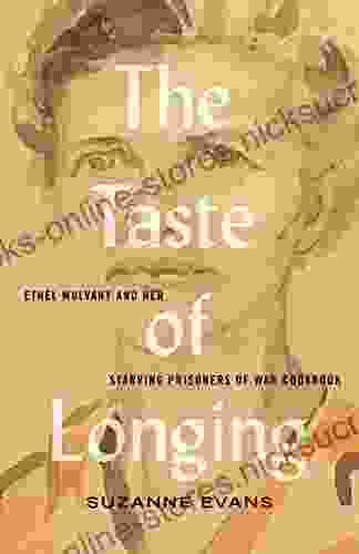 The Taste Of Longing: Ethel Mulvany And Her Starving Prisoners Of War Cookbook