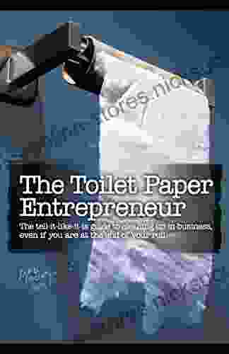 The Toilet Paper Entrepreneur: The Tell It Like It Is Guide To Cleaning Up In Business Even If You Are At The End Of Your Roll