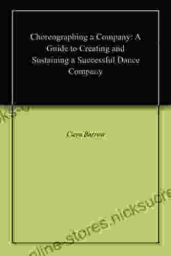 Choreographing a Company: A Guide to Creating and Sustaining a Successful Dance Company