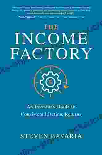 The Income Factory: An Investor s Guide to Consistent Lifetime Returns