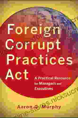 Foreign Corrupt Practices Act: A Practical Resource for Managers and Executives