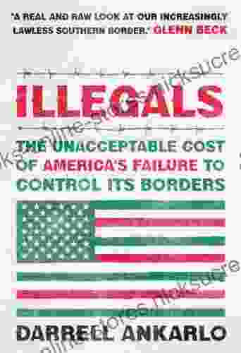 Illegals: The Unacceptable Cost of America s Failure to Control Its Borders