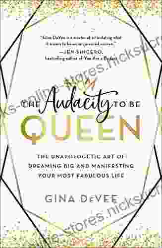 The Audacity to Be Queen: The Unapologetic Art of Dreaming Big and Manifesting Your Most Fabulous Life