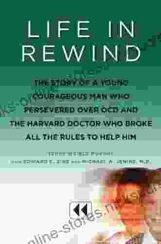 Life In Rewind: The Story Of A Young Courageous Man Who Persevered Over OCD And The Harvard Doctor Who Broke All The Rules To Help Him