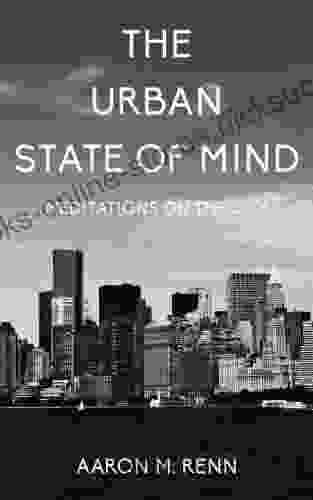 The Urban State Of Mind: Meditations On The City