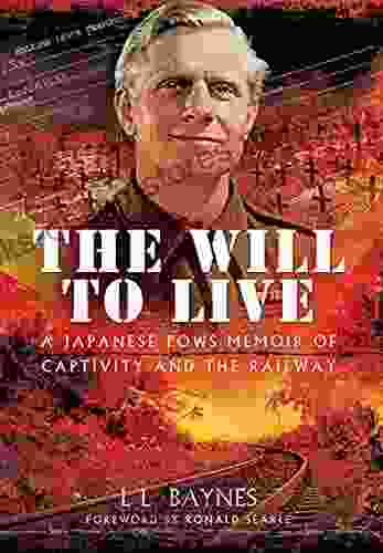 The Will To Live: A Japanese POWs Memoir Of Captivity And The Railway