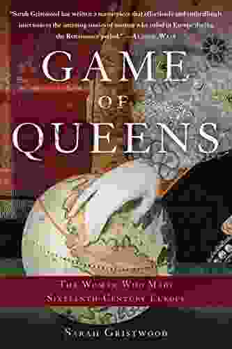 Game Of Queens: The Women Who Made Sixteenth Century Europe