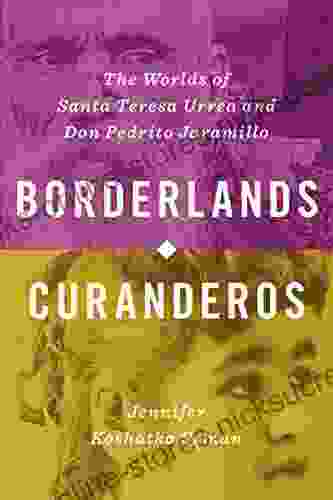 Borderlands Curanderos: The Worlds of Santa Teresa Urrea and Don Pedrito Jaramillo