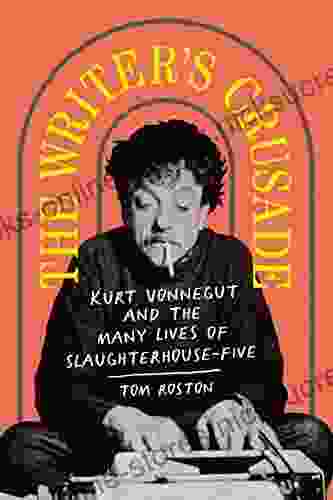 The Writer s Crusade: Kurt Vonnegut and the Many Lives of Slaughterhouse Five (Books About Books)