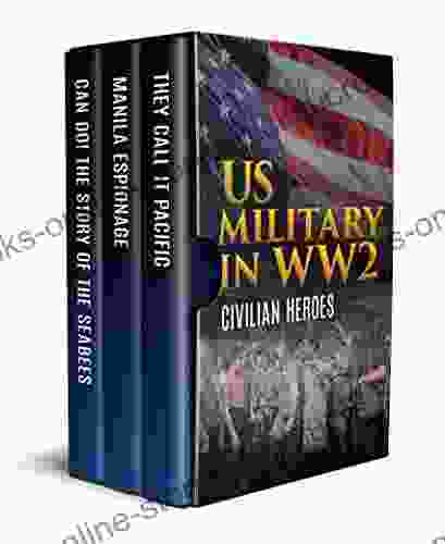 US Military in WW2: Civilian Heroes (Annotated): They Call It Pacific Manila Espionage and Can Do The Story of the Seabees