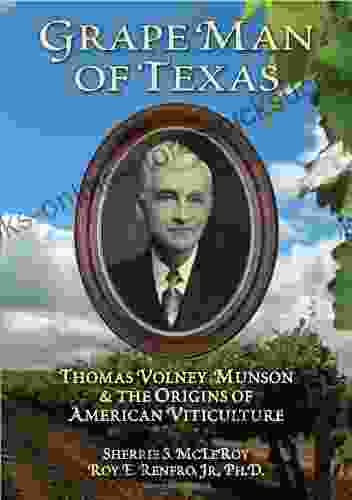 Grape Man of Texas: Thomas Volney Munson and the Origins of American Viticulture